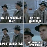 ну чё бро как звт там? вернулся в дискорд? нахуй тебя послал? нет,фото очка предложил