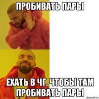 пробивать пары ехать в чг, чтобы там пробивать пары