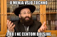 u menja vsjo tochno 2.88 i ne centom bolsjhe