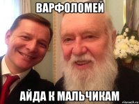 варфоломей айда к мальчикам