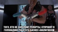  того, кто не заполнит репорты, отправят в голландию работать бизнес-аналитиком