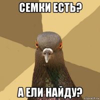 семки есть? а ели найду?