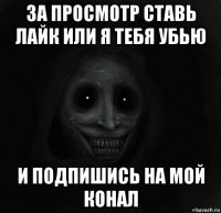 за просмотр ставь лайк или я тебя убью и подпишись на мой конал