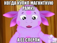 когда купил магнитную рамку а ее сперли