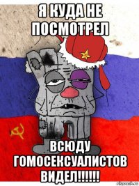 я куда не посмотрел всюду гомосексуалистов видел!!!!!!