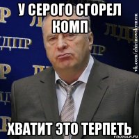 у серого сгорел комп хватит это терпеть