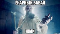 ёкарный бабай жми