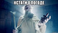 кстати о погоде 
