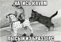 катись к хуям лысый из браззерс