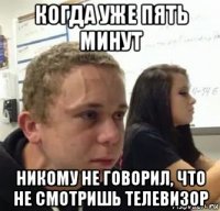 когда уже пять минут никому не говорил, что не смотришь телевизор