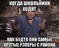 когда школьники ходят как будто они самые крутые рэперы с района