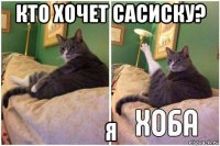 кто хочет сасиску? я