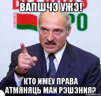 вапшчэ ужэ! кто имеу права атмяняць маи рэшэния?