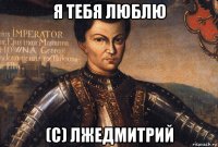 я тебя люблю (с) лжедмитрий