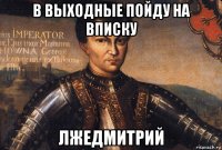 в выходные пойду на вписку лжедмитрий