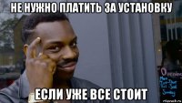 не нужно платить за установку если уже все стоит