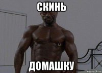 скинь домашку