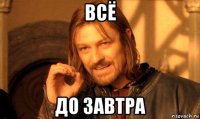 всё до завтра