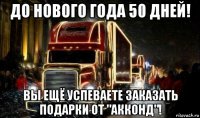 до нового года 50 дней! вы ещё успеваете заказать подарки от "акконд"!