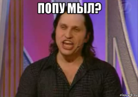 попу мыл? 