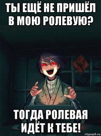 ты ещё не пришёл в мою ролевую? тогда ролевая идёт к тебе!