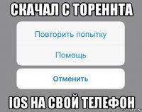 скачал с тореннта ios на свой телефон