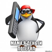  мама,я деньги потерял