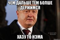 чем дальше тем болше держимся хазу то нэма