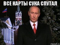 все карты сука спутал 