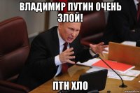 владимир путин 0чень злой! птн хло