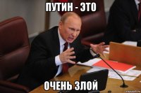 путин - эт0 очень злой