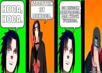 Носа, носа. Табоетки от поноса. Со вкусом дангодоса.
Для Итачи Учихоса.