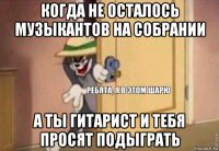 когда не осталось музыкантов на собрании а ты гитарист и тебя просят подыграть