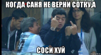 когда саня не верни сотку,а соси хуй