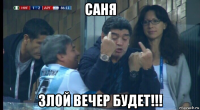 саня злой вечер будет!!!