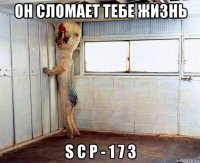 он сломает тебе жизнь s c p - 1 7 3