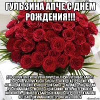 гульзина апче,с днём рождения!!! ден-солуктун гулун, узун омурдун турун, тугонбос бакыт сырын, туболук ачык ырын. денгиздей терендикти, асмандай кендикти, ношордой бакыт-таалайды, ак тандай ачык маанайды. жылдыздай бийиктикти, иштеринизге ийгиликти, .дуйнодогу баардык жакшы нерселерди каалап кетебиз. джуманалиевтердин уй булоосу.