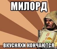 милорд вкусняхи кончаются