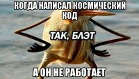 когда написал космический код а он не работает