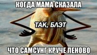 когда мама сказала что самсунг круче леново