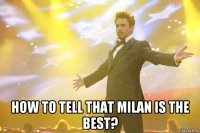  how to tell that milan is the best?