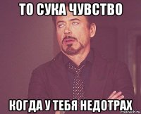 то сука чувство когда у тебя недотрах