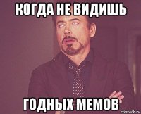 когда не видишь годных мемов