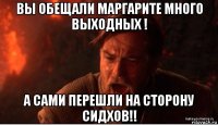 вы обещали маргарите много выходных ! а сами перешли на сторону сидхов!!