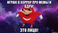 играю в хоррор про мемы и вдруг это лицо!