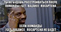 ты не будешь расстраиваться после команды /get_balance_rucaptcha если команды /get_balance_rucaptcha не будет