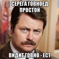 серёга говноед простой видит говно - ест