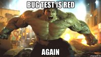 bug test is red again