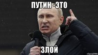 путин -эт0 зл0й