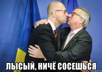  лысый, ничё сосешься